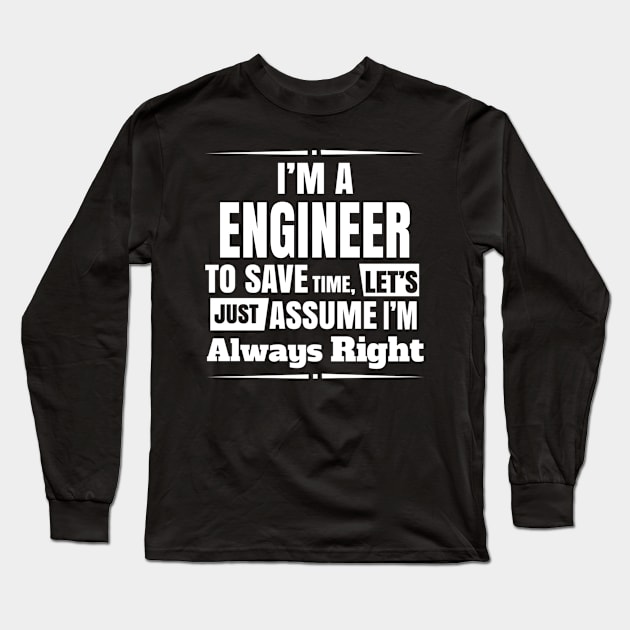 I'm A Engineer To Save Time Let's Just Assumew I'm Always Right Long Sleeve T-Shirt by FAVShirts